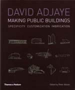 ADJAYE: DAVID ADJAYE. MAKING PUBLIC BUILDINGS. SPECIFICITY, CUSTOMIZATION, IMBRICATION.