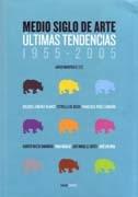 MEDIO SIGLO DE ARTE. ULTIMAS TENDENCIAS 1955-2005. 