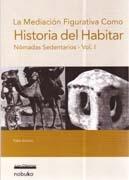 MEDIACION FIGURATIVA COMO HISTORIA DEL HABITAR, LA. NOMADAS SEDENTARIOS VOL. I.