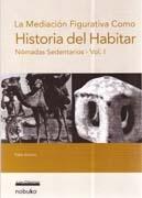 MEDIACION FIGURATIVA COMO HISTORIA DEL HABITAR, LA. NOMADAS SEDENTARIOS VOL. I