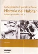 MEDIACION  FIGURATIVA COMO HISTORIA DEL HABITAR, LA. PUBLICO Y PRIVADO VOL II