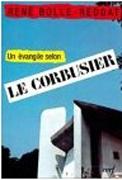 LE CORBUSIER: UN EVANGILE SELON LE CORBUSIER
