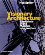 VISIONARY ARCHITECTURE. BLUEPRINTS OF THE MODERN IMAGINATION*.