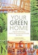 YOUR GREEN HOME. A GUIDE TO PLANNING A HEALTHY, ENVIRONMENTALLY FRIENDLY NEW HOME