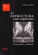 ESTRUCTURA COMO ARQUITECTURA, LA. FORMAS, DETALLES Y SIMBOLISMO. 