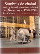 SOMBRAS DE CIUDAD. ARTE Y TRANSFORMACION URBANA EN NUEVA YORK, 1970-1990