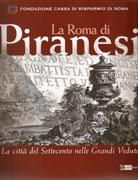 ROMA DI PIRANESI, LA. LA CITTA DEL SETTECENTO NELLE GRANDI VEDUTE