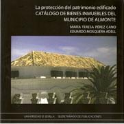 PROTECCION DEL PATRIMONIO EDIFICADO, LA. CATALOGO DE BIENES INMUEBLES DEL MUNICIPIO DE ALMONTE