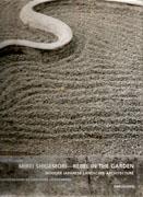 SHIGEMORI: MIREI SHIGEMORI. REBEL IN THE GARDEN. MODERN JAPANESE LANDSCAPE ARCHITECTURE.
