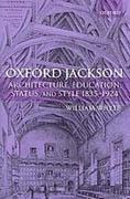 JACKSON: OXFORD JACKSON. ARCHITECTURE, EDUCATION, STATUS AND STYLE 1835-1924