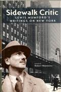 SIDEWALK CRITIC. LEWIS MUMFORD'S WRITINGS ON NEW YORK**