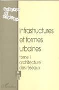 INFRAESTRUCTURES ET FORMES URBAINES. TOME II "ARCHITECTURE DES RESEAUX"