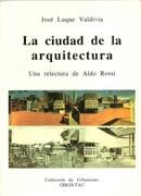 CIUDAD DE LA ARQUITECTURA, LA. UNA RELECTURA DE ALDO ROSSI