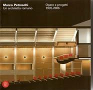 PETRESCHI: MARCO PETRESCHI. UN ARCHITETTO ROMANO. OPERE E PROGETTI 1970-2006. 