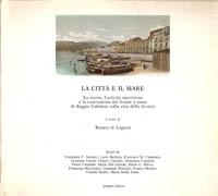 CITTA E IL MARE, LA. LA STORIA, L'ATTIVITA E LA COSTRUZIONE "DEL FRONTE A MARE DE REGGIO-CALABRIA"