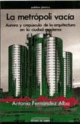 METROPOLI VACIA, LA. AURORA Y CREPUSCULO DE LA ARQUITECTURA EN LA CIUDAD MODERNA