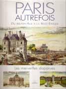 PARIS AUTREFOIS. DU MOYEN AGE A LA BELLE EPOQUE. LES MERVEILLES DISPARUES. 