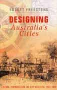 DESIGNING AUSTRALIA'S CITIES. CULTURE, COMMERCE AND THE CITY BEAUTIFUL, 1900-1930. 