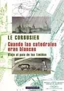 LE CORBUSIER: CUANDO LAS CATEDRALES ERAN BLANCAS.