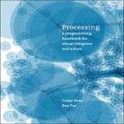 PROCESSING: A PROGRAMMING HANDBOOK FOR A VISUAL DESIGNERS AND ARTISTS. 