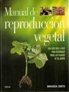 MANUAL DE REPRODUCCION VEGETAL  UNA GUIA PASO A PASO PARA REPRODUCIR TODAS LAS PLANTAS DE SU JARDIN