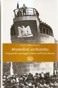 MUSSOLINI ARCHITETTO. PROPAGANDA E PAESAGGIO URBANO NELL' ITALIA FASCISTA