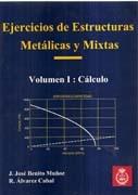 EJERCICIOS DE ESTRUCTURAS METALICAS Y MIXTAS. VOL. I : CALCULO