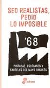 SED REALISTAS, PEDID LO IMPOSIBLE. 68 PINTADAS, ESLOGANES Y CARTELES DEL MAYO FRANCES. 