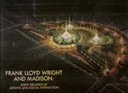 FRANK LLOYD WRIGHT AND MADISON: EIGHT DECADES OF ARTISTIC AND SOCIAL INTERACTION