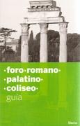 FORO ROMANO, PALATINO, COLISEO. GUIA. 