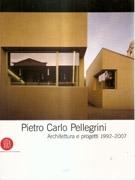 PELLEGRINI: PIETRO CARLO PELLEGRINI. ARCHITETTURA E PROGETTI 1992-2007