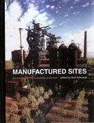 MANUFACTURED SITES: RETHINKING THE POST - INDUSTRIAL LANDSCAPE