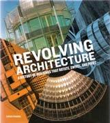 REVOLVING ARCHITECTURE. A HISTORY OF BUILDING THAT ROTATE, SWIVEL AND PIVOT. 