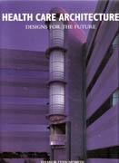 HEALTH CARE ARCHITECTURE, DESIGNS FOR THE FUTURE. 