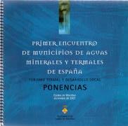 PRIMER ENCUENTRO DE MUNICIPIOS DE AGUAS MINERALES Y TERMALES DE ESPAÑA. TURISMO TERMAL Y DESAROLLO LOCAL