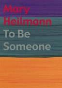 HEILMANN: MARY HEILMANN TO BE SOMEONE. 