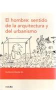 HOMBRE, EL. SENTIDO DE LA ARQUITECTURA Y DEL URBANISMO. 