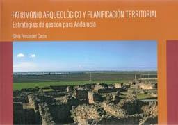 PATRIMONIO ARQUEOLOGICO Y PLANIFICACION TERRITORIAL. ESTRATEGIAS DE GESTION PARA ANDALUCIA