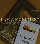 I AM A MONUMENT. ON LEARNING FROM LAS VEGAS