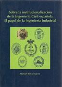 SOBRE LA INSTITUCIONALIZACION DE LA INGENIERIA CIVIL ESPAÑOLA. EL PAPEL DE LA INGENIERIA INDUSTRIAL. 