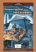 PATRIMONIO INDUSTRIAL. LUGARES DE LA MEMORIA. PROYECTOS DE REUTILIZACION EN INDUSTRIAS CULTURALES, TURIS