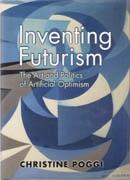 INVENTING FUTURISM. THE ART AND POLITICS OF ARTIFICIAL OPTIMISM