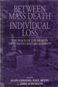 BETWEEN MASS DEATH AND INDIVIDUAL LOSS. THE PLACE OF THE DEAD IN TWENTIETH - CENTURY GERMANY