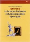 PATRIMONIO. LA LUCHA POR LOS BIENES CULTURALES ESPAÑOLES (1500- 1939). 