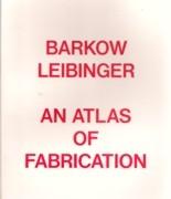 BARKOW / LEIBINGER : ATLAS OF FABRICATION.