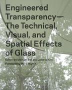 ENGINEERED TRANSPARENCY. THE TECHNICAL VISUAL AND SPATIAL EFFECTS OF GLASS. 