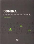 DOMINA LAS TECNICAS DE PHOTOSHOP. 