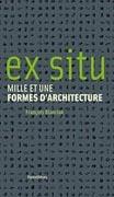 EX SITU . MILLE ET UNE FORMES D' ARCHITECTURE