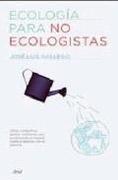 ECOLOGIA PARA NO ECOLOGISTAS "IDEAS Y PEQUEÑOS GESTOS COTIDIANOS QUE CONTRIBUIRAN A MEJORAR NU"