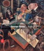 GROSZ: GEORGE GROSZ. BERLIN-NEW YORK. 